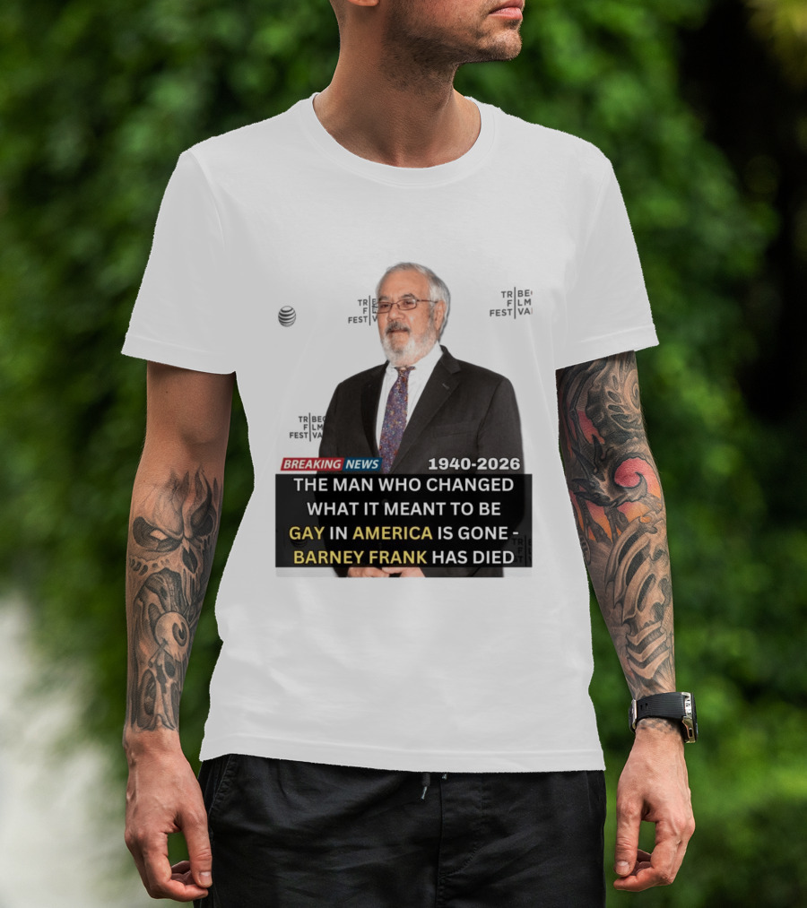 Breaking News: Barney Frank 1940 2026 The Man Who Changed What It Meant To Be Gay In America Is Gone T-Shirt