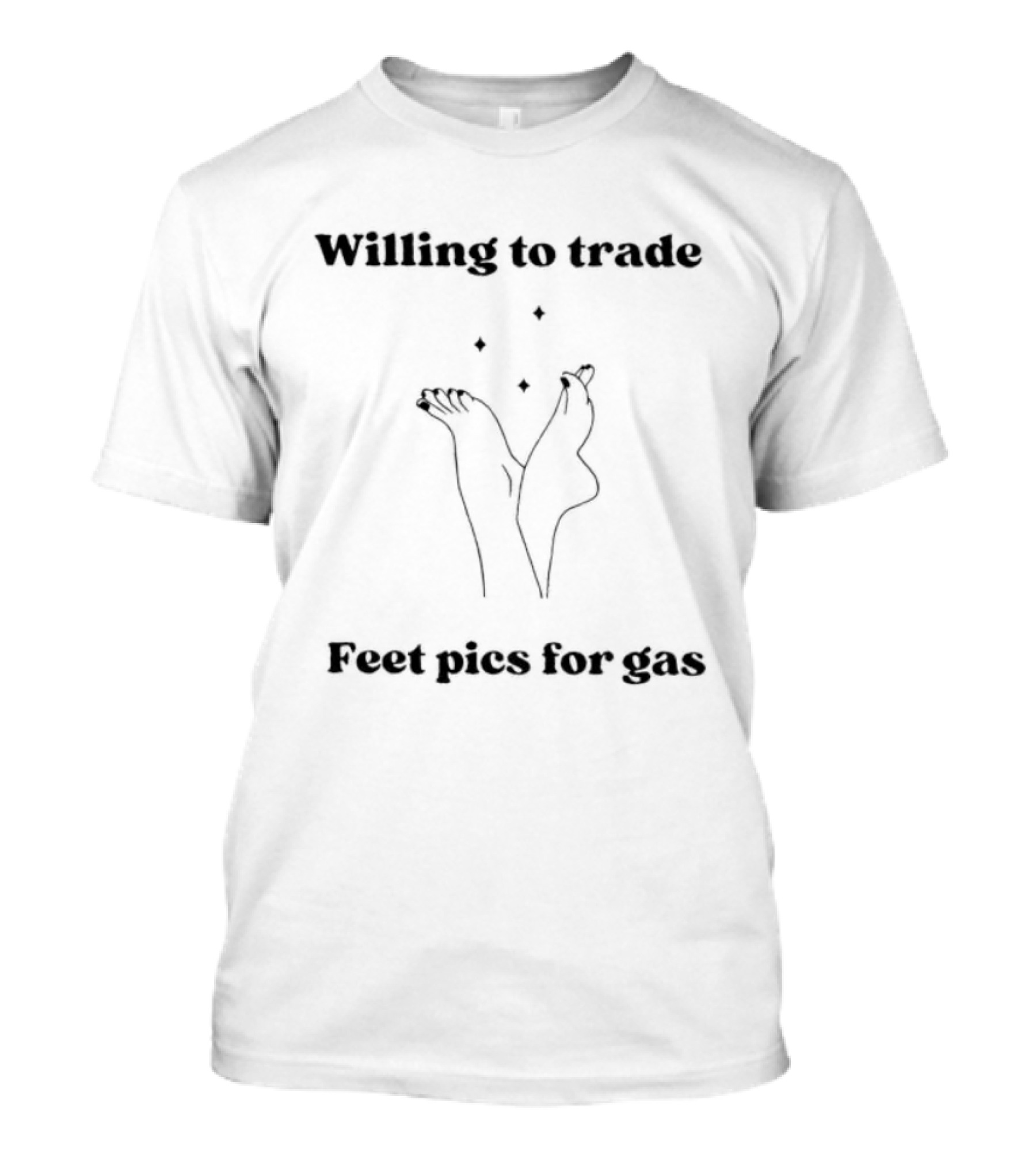Willing To Trade Feet Pics For Gas T-Shirt