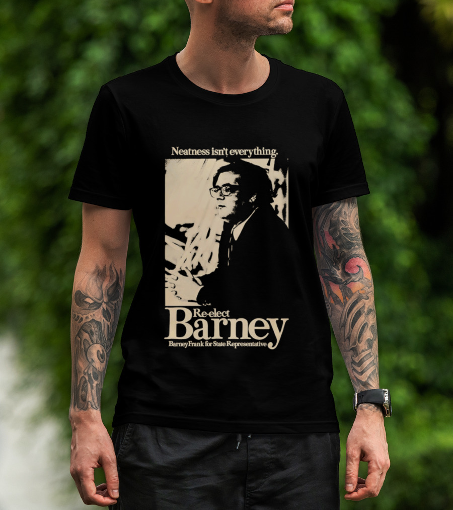 Neatness Isn't Everything Re Elect Barney Frank For State Representative T-Shirt