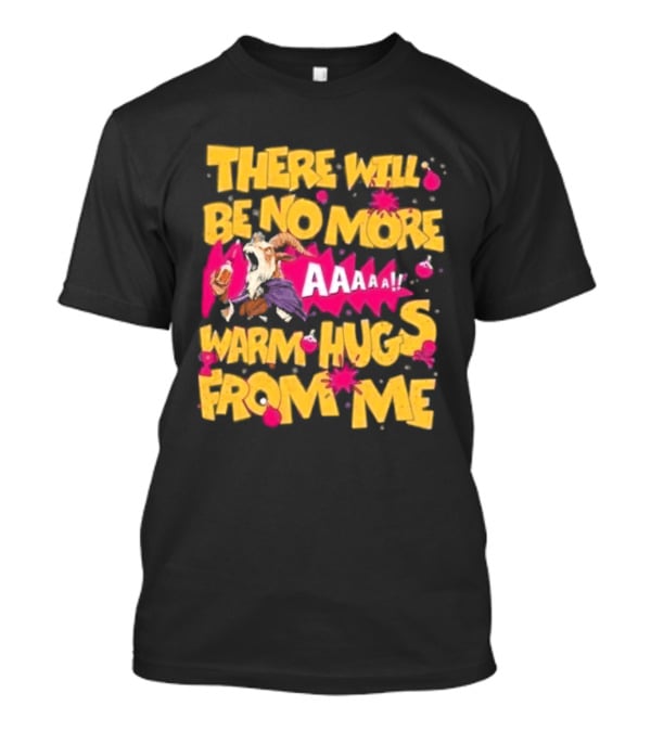 There Will Be No More Warm Hugs From Me AAAAA T-Shirt
