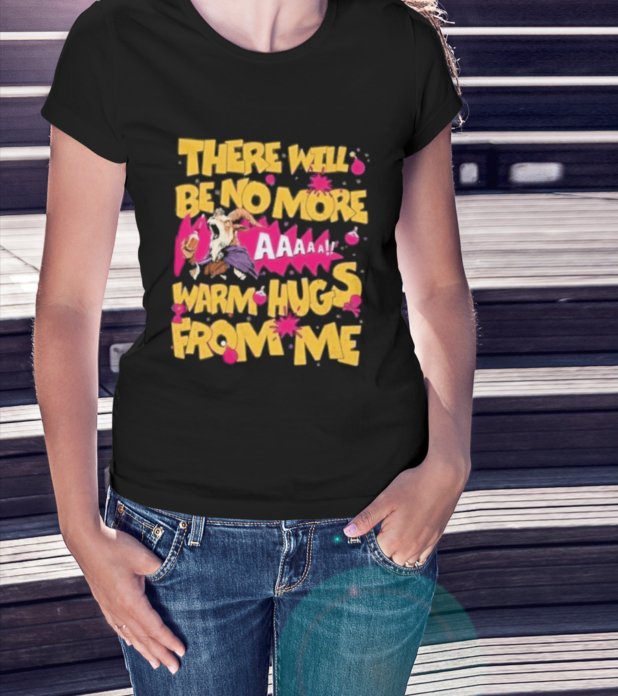 There Will Be No More Warm Hugs From Me AAAAA T-Shirt