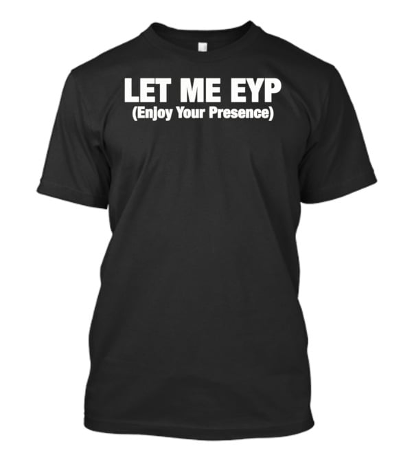 LET ME EYP Enjoy Your Presence T-Shirt