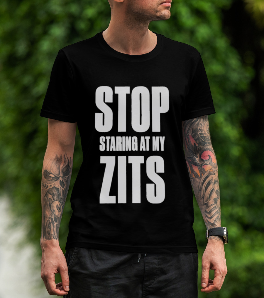 Stop Staring At My Zits T-Shirt