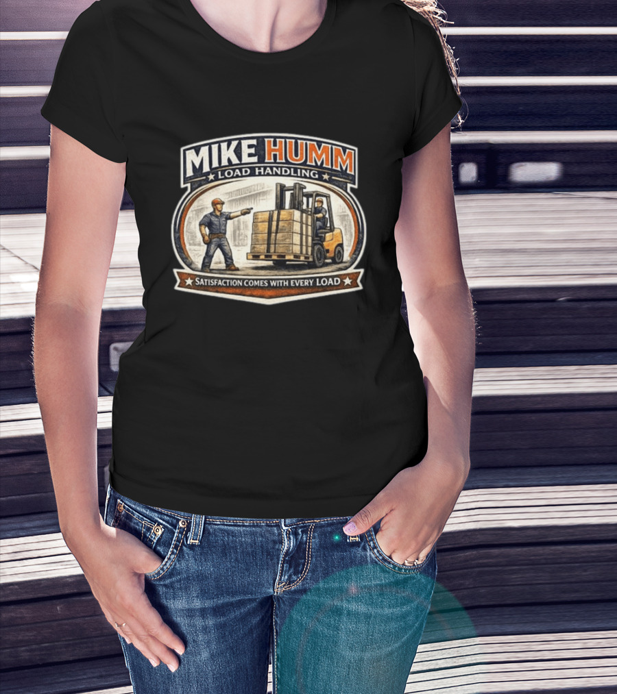 Mike Humm Load Handling Satisfaction Comes With Every Load Worker And Forklift T-Shirt