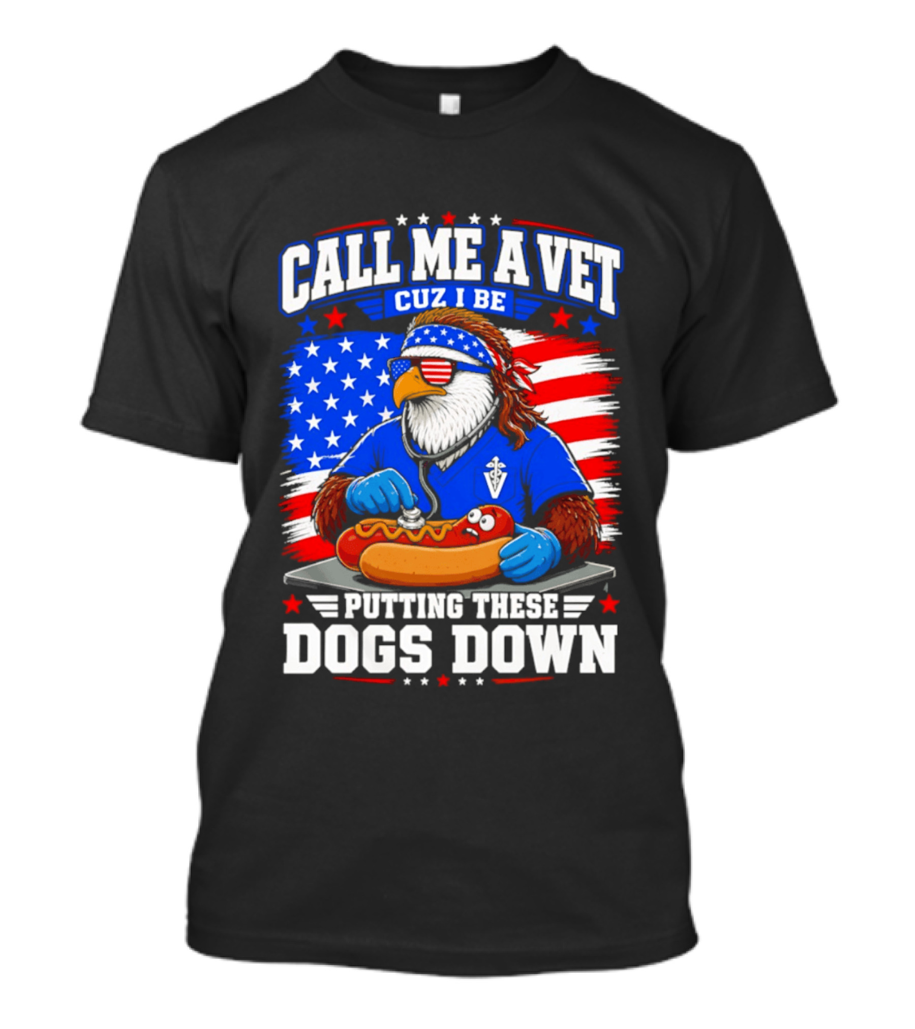 Call Me A Vet Cuz I Be Putting These Dogs Down Patriotic Eagle American Flag Hot Dog T-Shirt