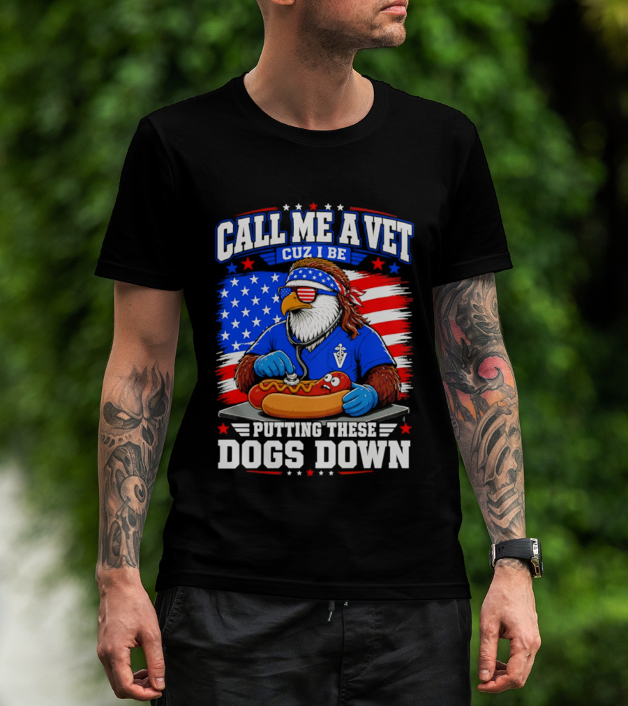 Call Me A Vet Cuz I Be Putting These Dogs Down Patriotic Eagle American Flag Hot Dog T-Shirt