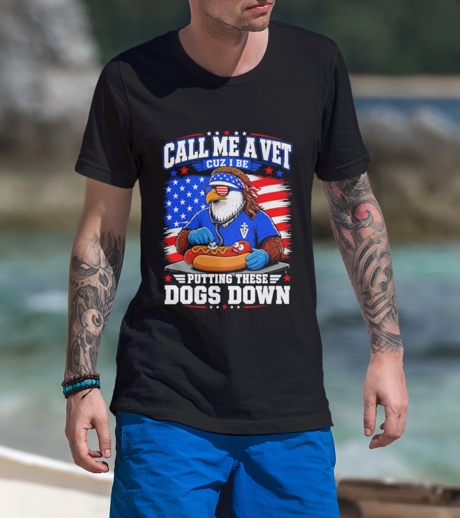 Call Me A Vet Cuz I Be Putting These Dogs Down Patriotic Eagle American Flag Hot Dog T-Shirt