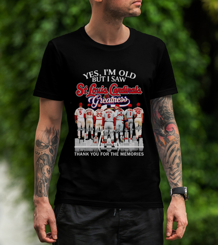 Yes I'm Old But I Saw St. Louis Cardinals Greatness Thank You For The Memories T-Shirt