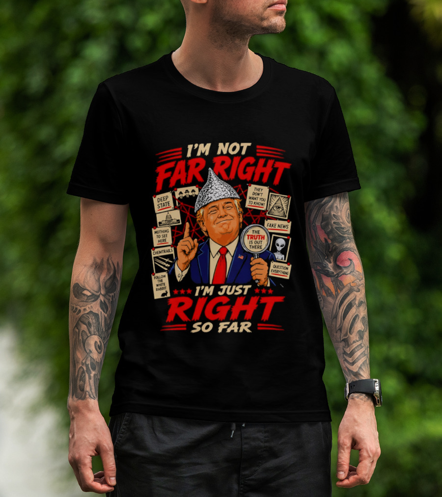 I'm Not Far Right I'm Just Right So Far Trump Truth T-Shirt