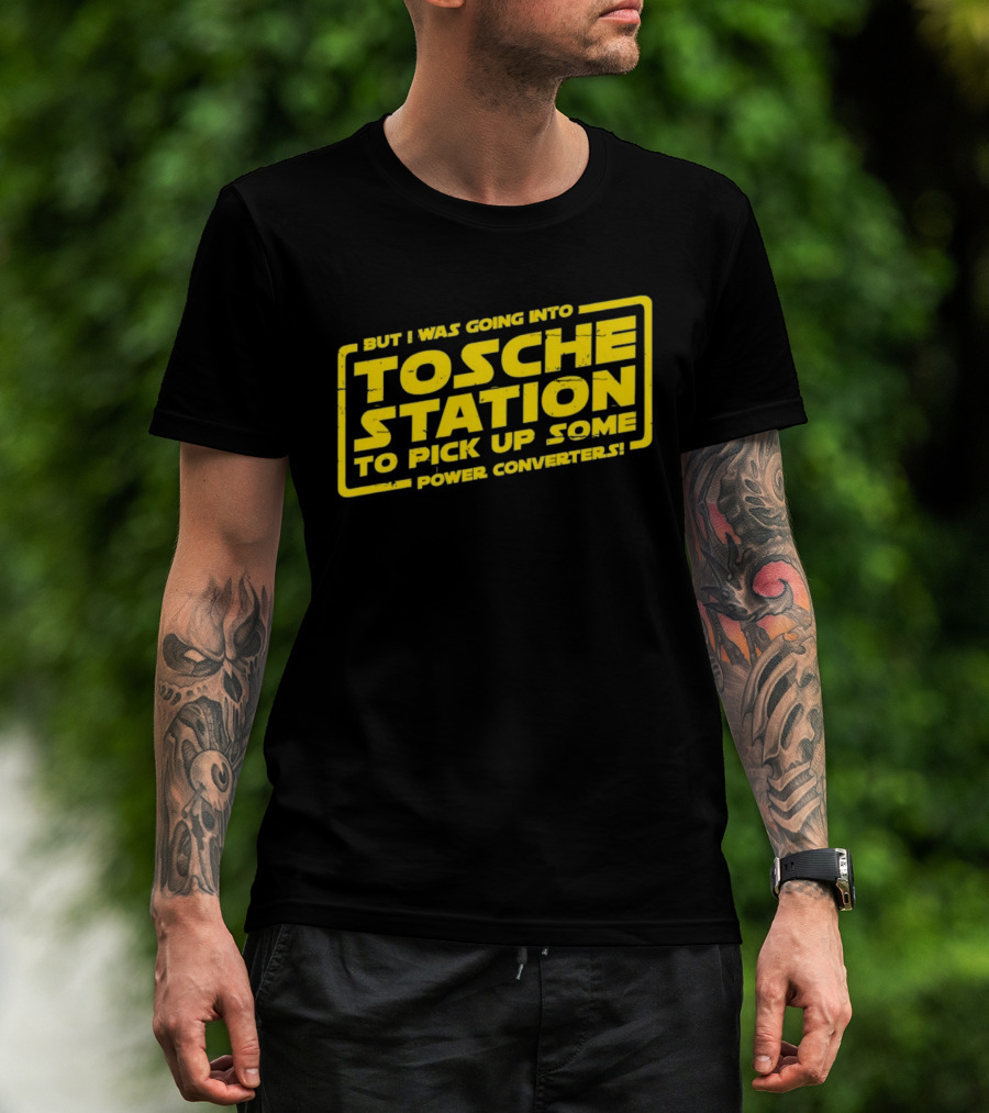 But I Was Going Into Tosche Station To Pick Up Some Power Converters T-Shirt