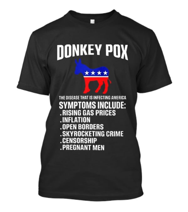 Donkey Pox The Disease That Is Infecting America Symptoms Rising Gas Prices Inflation Open Borders Skyrocketing Crime Censorship Pregnant Men T-Shirt