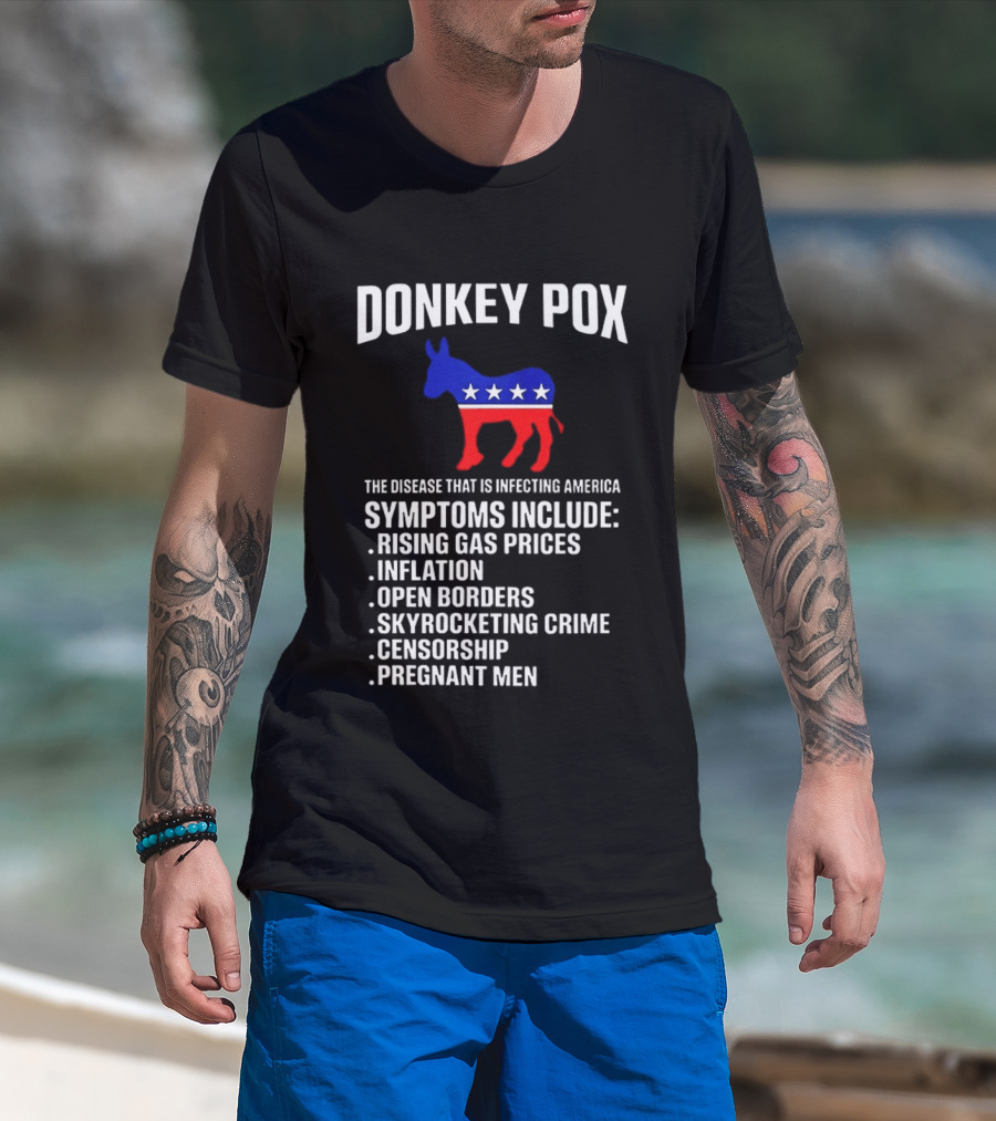 Donkey Pox The Disease That Is Infecting America Symptoms Rising Gas Prices Inflation Open Borders Skyrocketing Crime Censorship Pregnant Men T-Shirt