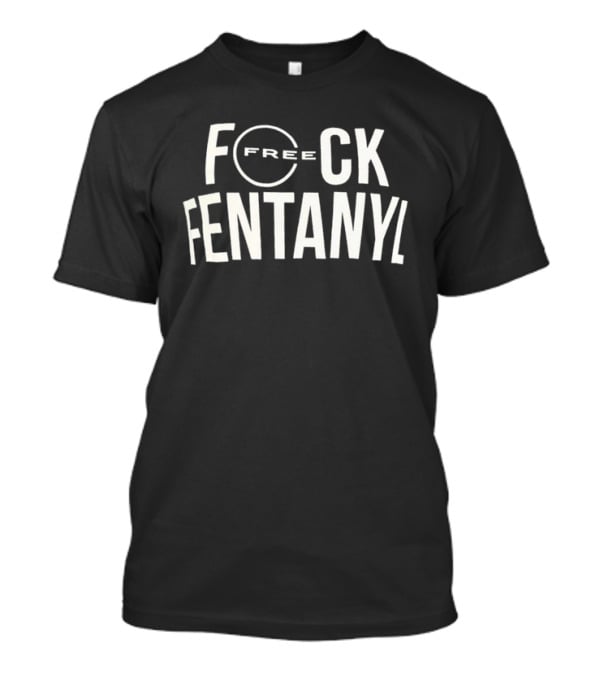 Free F*ck Fentanyl T-Shirt