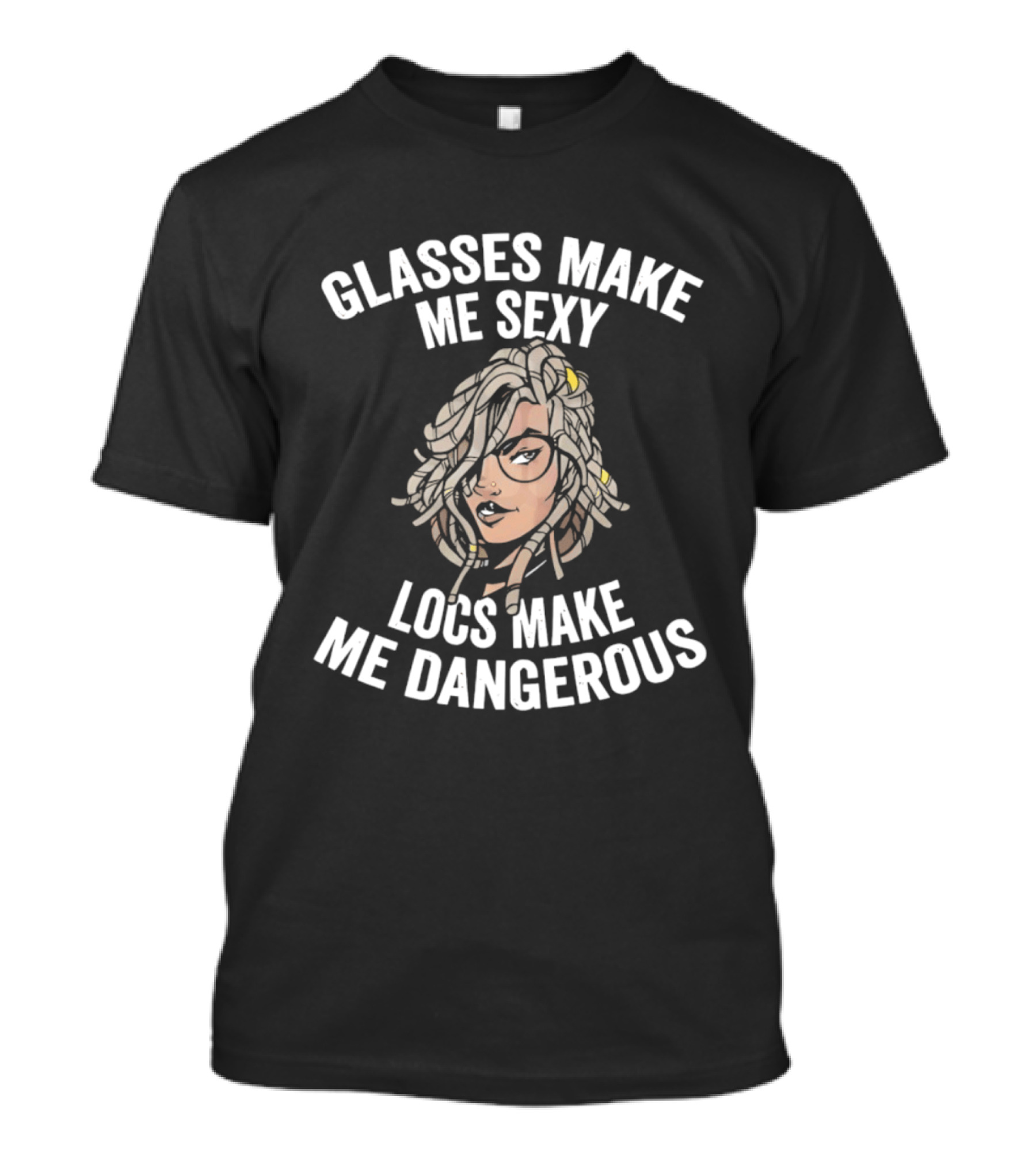 Glasses Make Me Sexy Locs Make Me Dangerous Bold Expression T-Shirt