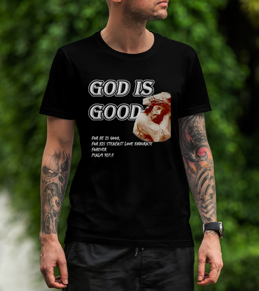 God Is Good For His Steadfast Love Endures Forever Psalm 107:1 T-Shirt