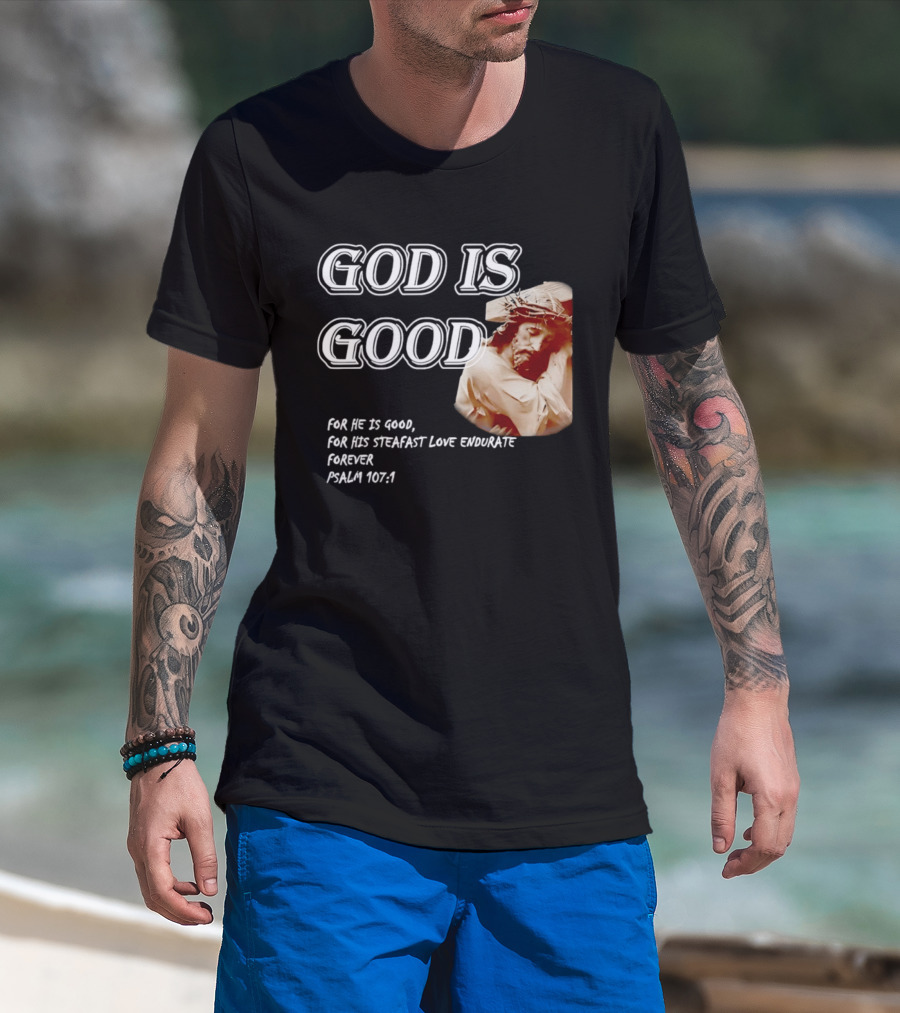 God Is Good For His Steadfast Love Endures Forever Psalm 107:1 T-Shirt