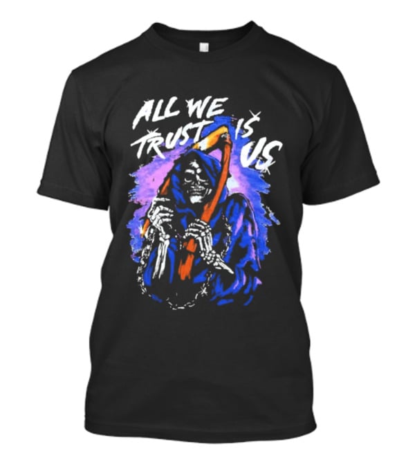 All We Trust Is Us Grim Reaper T-Shirt