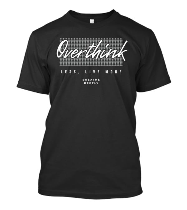 Overthink Less Live More Breathe Deeply T-Shirt