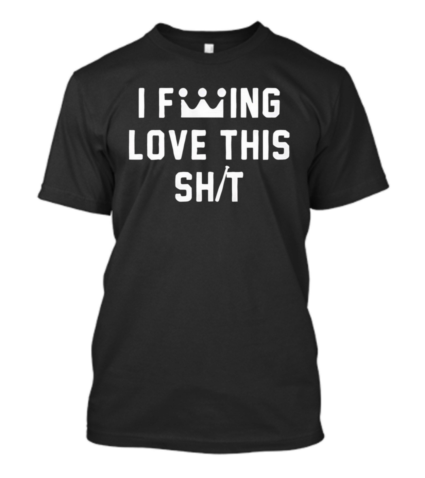 F King Love This Crown Sh T T-Shirt