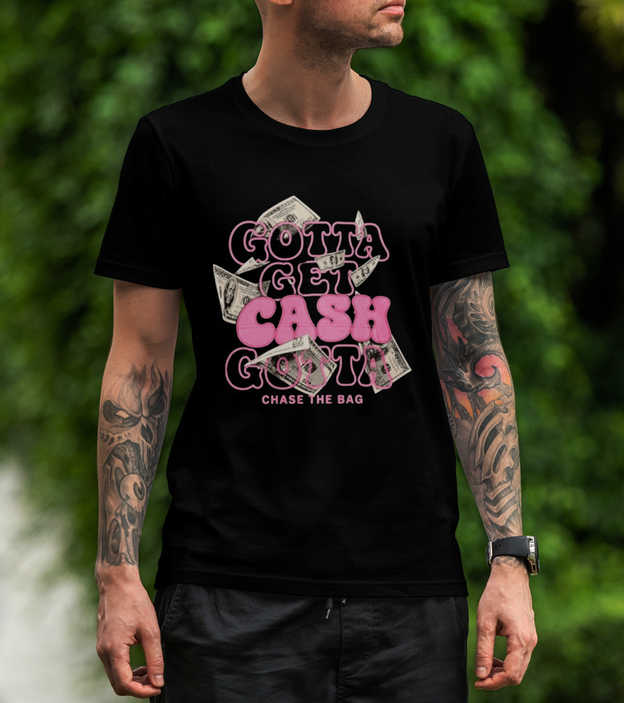 Gotta Get Cash Gotta Chase The Bag Dollar Bills Pink Bubble Lettering T-Shirt