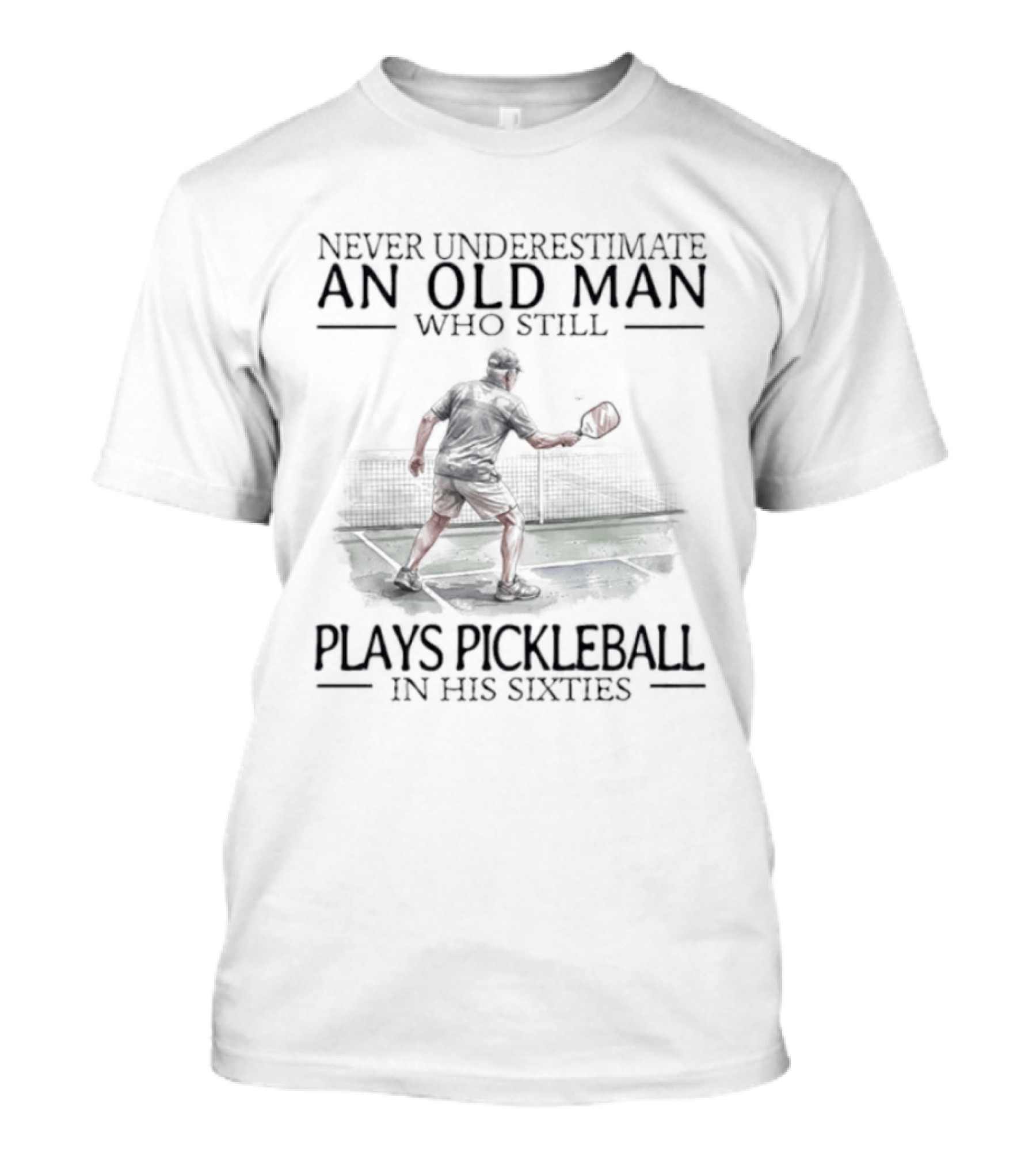 Never Underestimate An Old Man Who Still Plays Pickleball In His Sixties T-Shirt