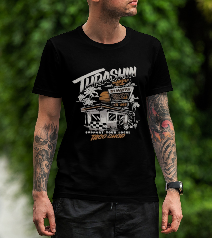 Thrashin Supply Always Fresh Support Your Local Taco Shop T-Shirt