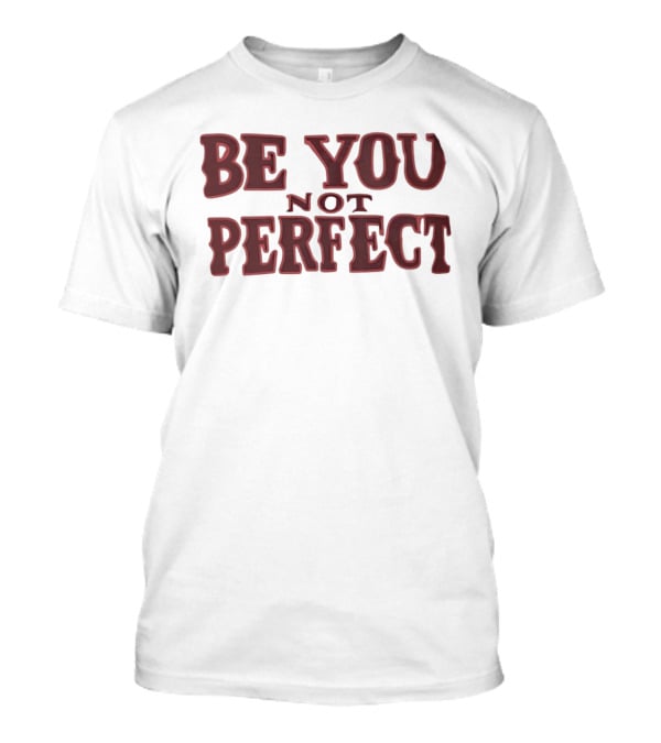 Be You Not Perfect Inspirational Text Empowerment T-Shirt
