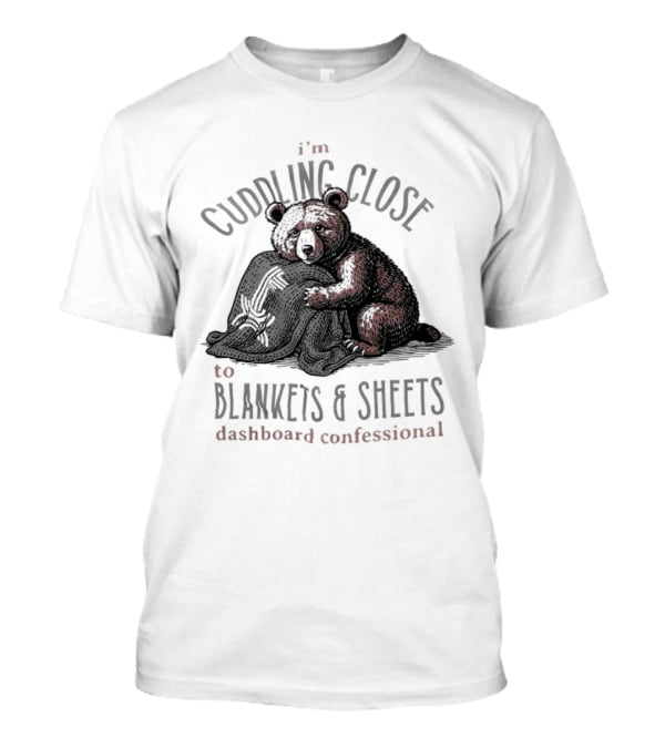 I'm Cuddling Close To Blankets And Sheets Dashboard Confessional Bear T-Shirt
