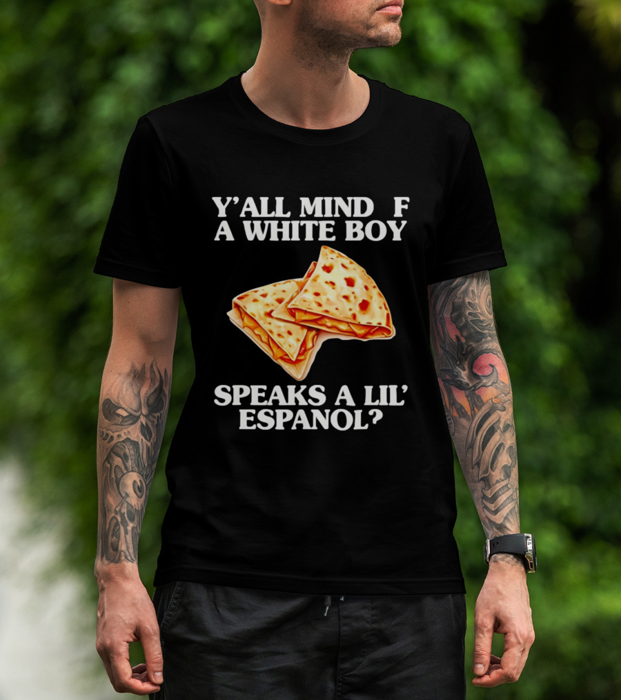 Y'all Mind If A White Boy Speaks A Lil' Espanol Quesadilla T-Shirt