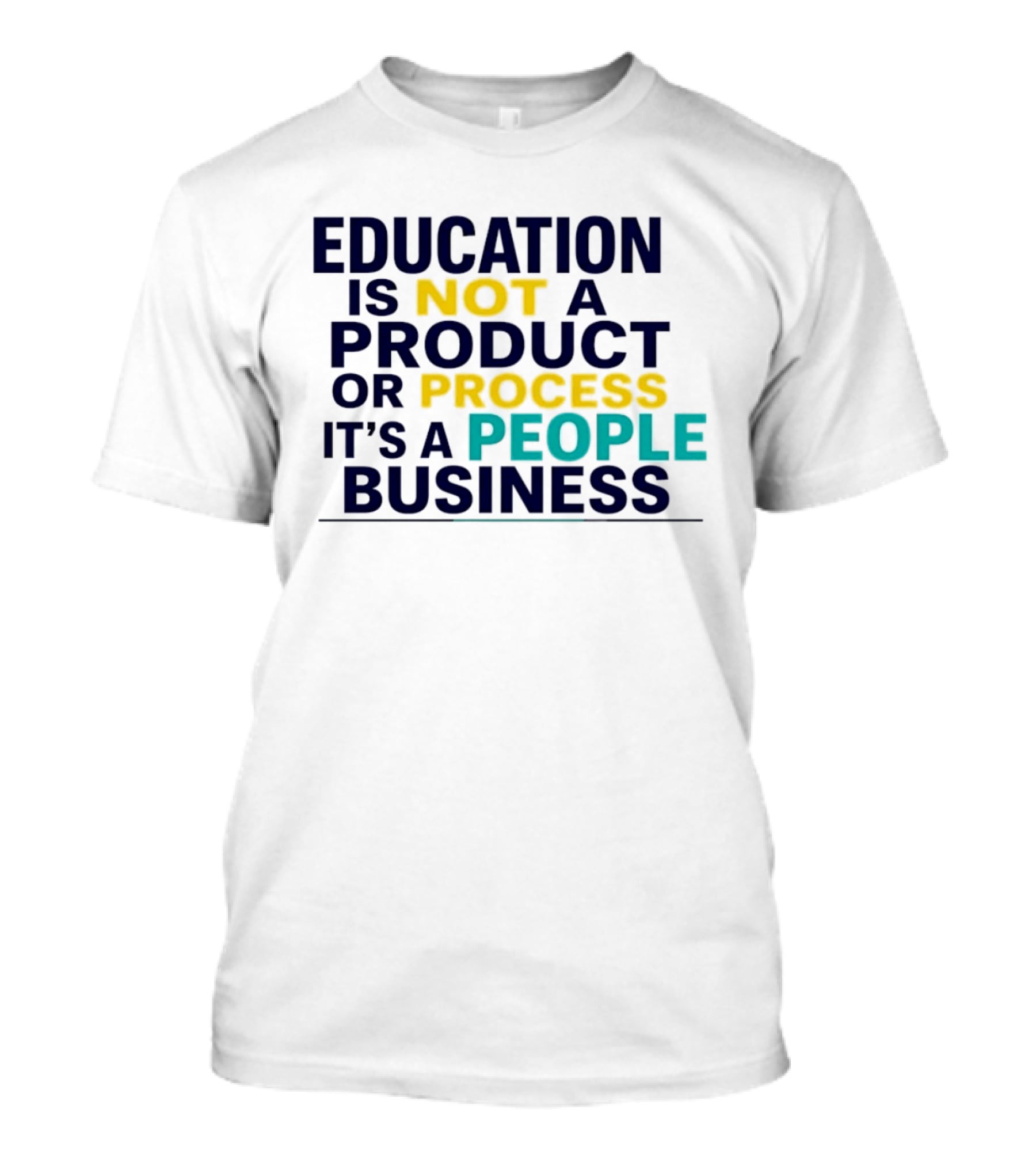 Education Is Not A Product Or Process It's A People Business T-Shirt