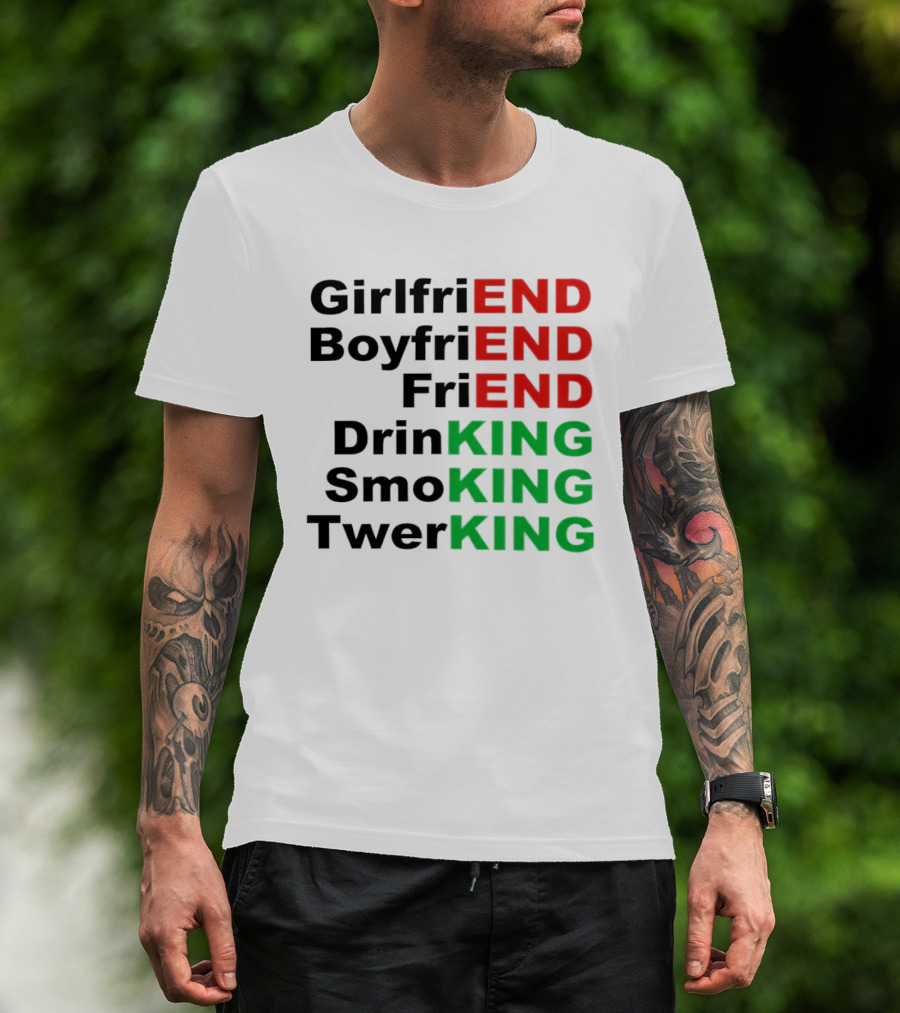 Girlfriend Boyfriend Friend Drinking Smoking Twerking Wordplay Highlighting END KING T-Shirt