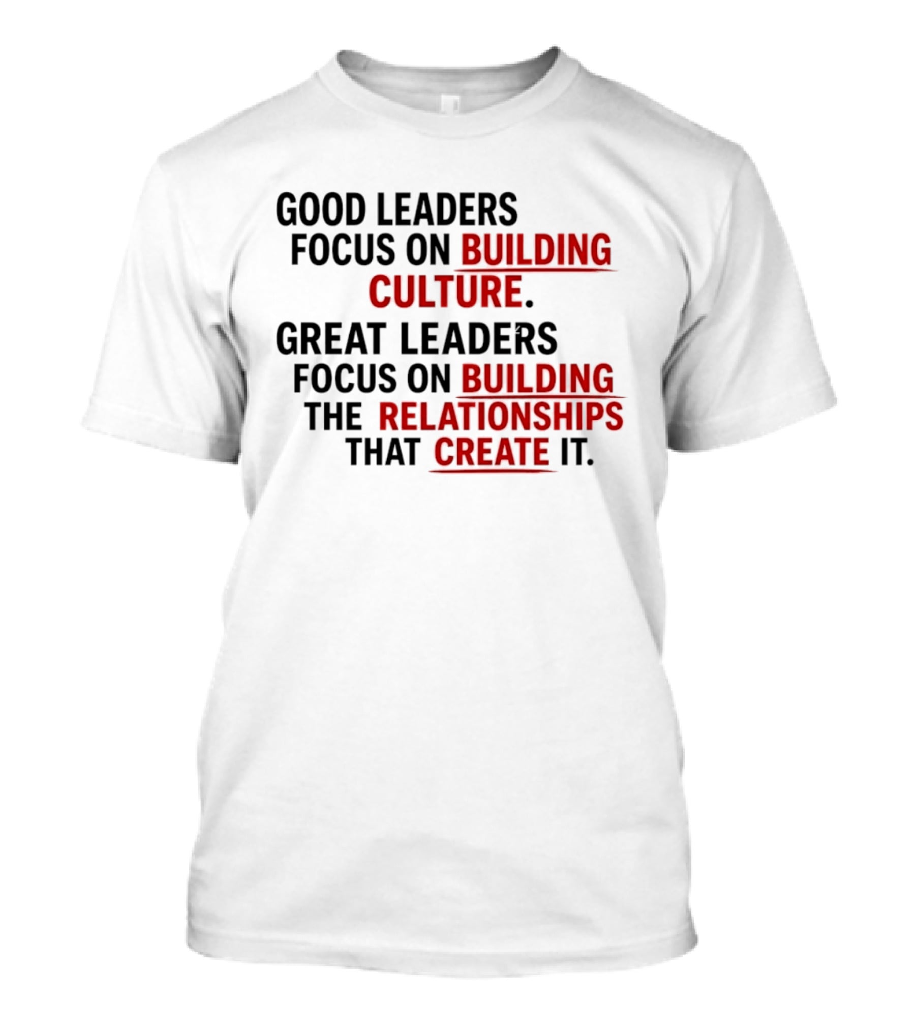 Good Leaders Focus On Building Culture Great Leaders Focus On Building Relationships T-Shirt