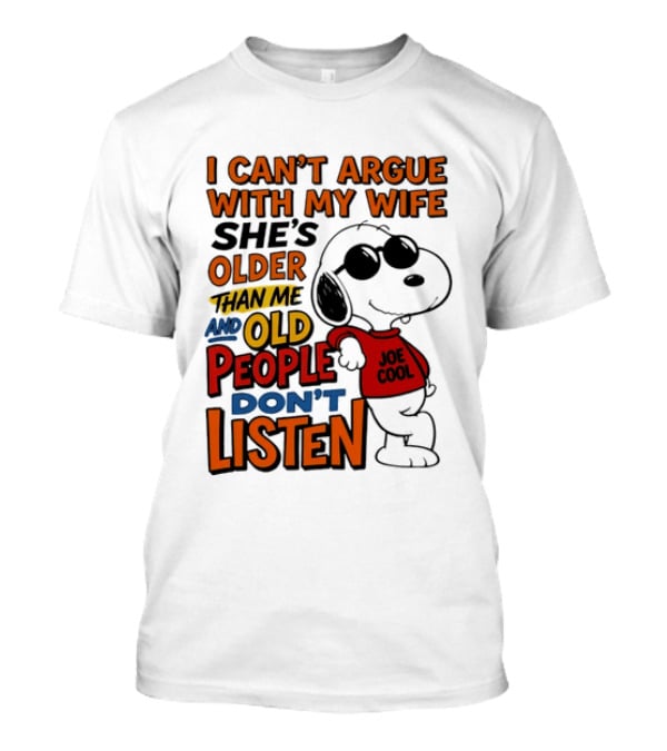 I Can't Argue With My Wife She's Older Than Me And Old People Don't Listen Joe T-Shirt