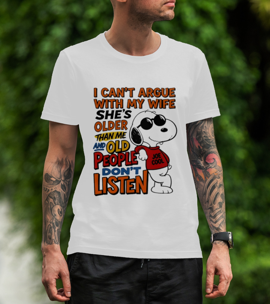 I Can't Argue With My Wife She's Older Than Me And Old People Don't Listen Joe T-Shirt