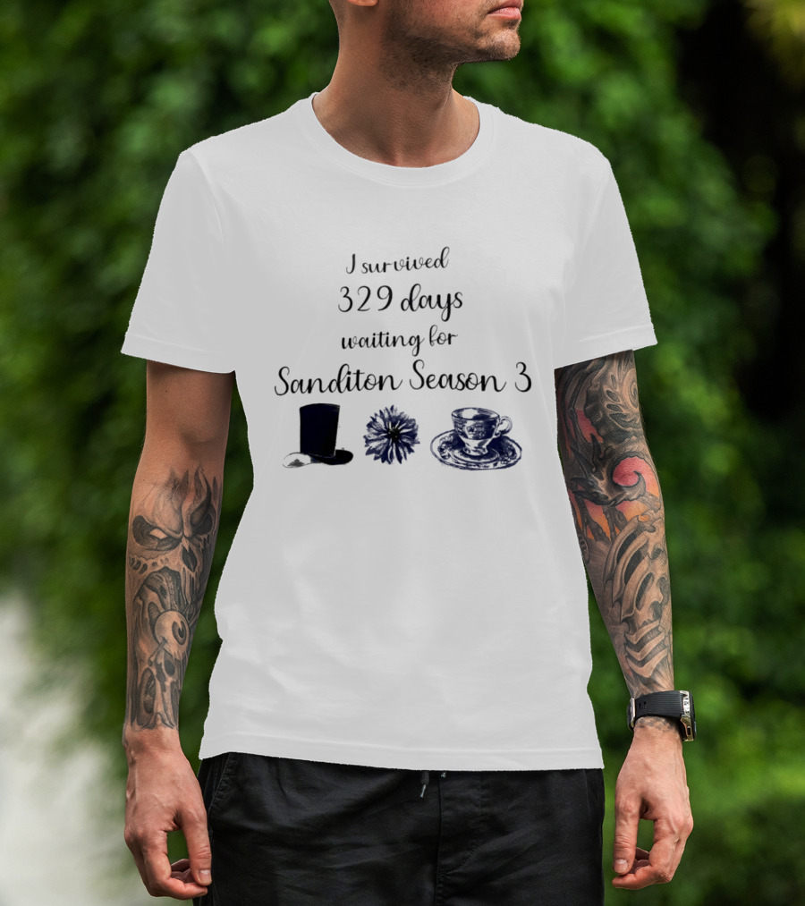 I Survived 329 Days Waiting For Sanditon Season 3 With Teacup Hat And Flower T-Shirt