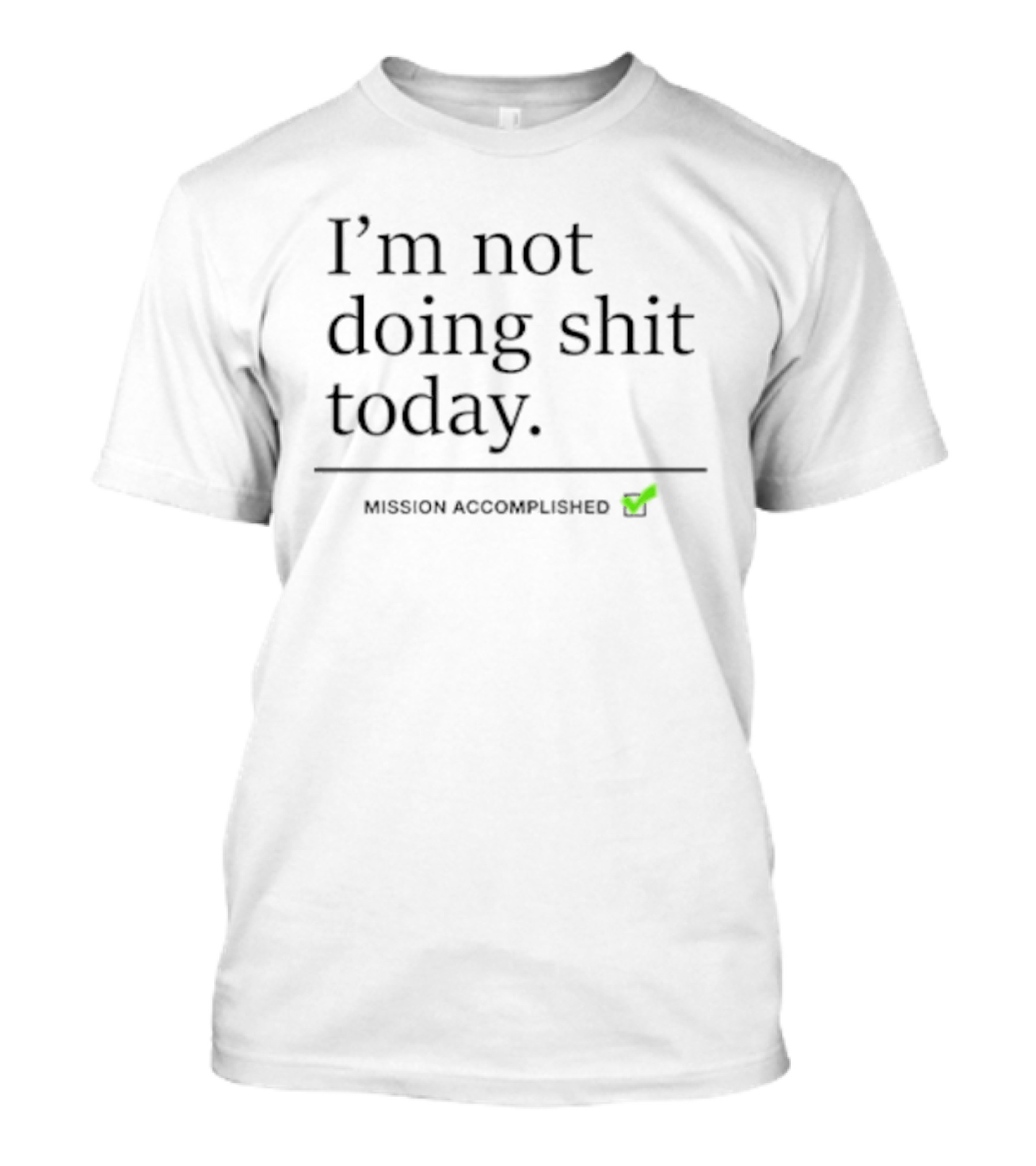 I’m Not Doing Shit Today Mission Accomplished T-Shirt