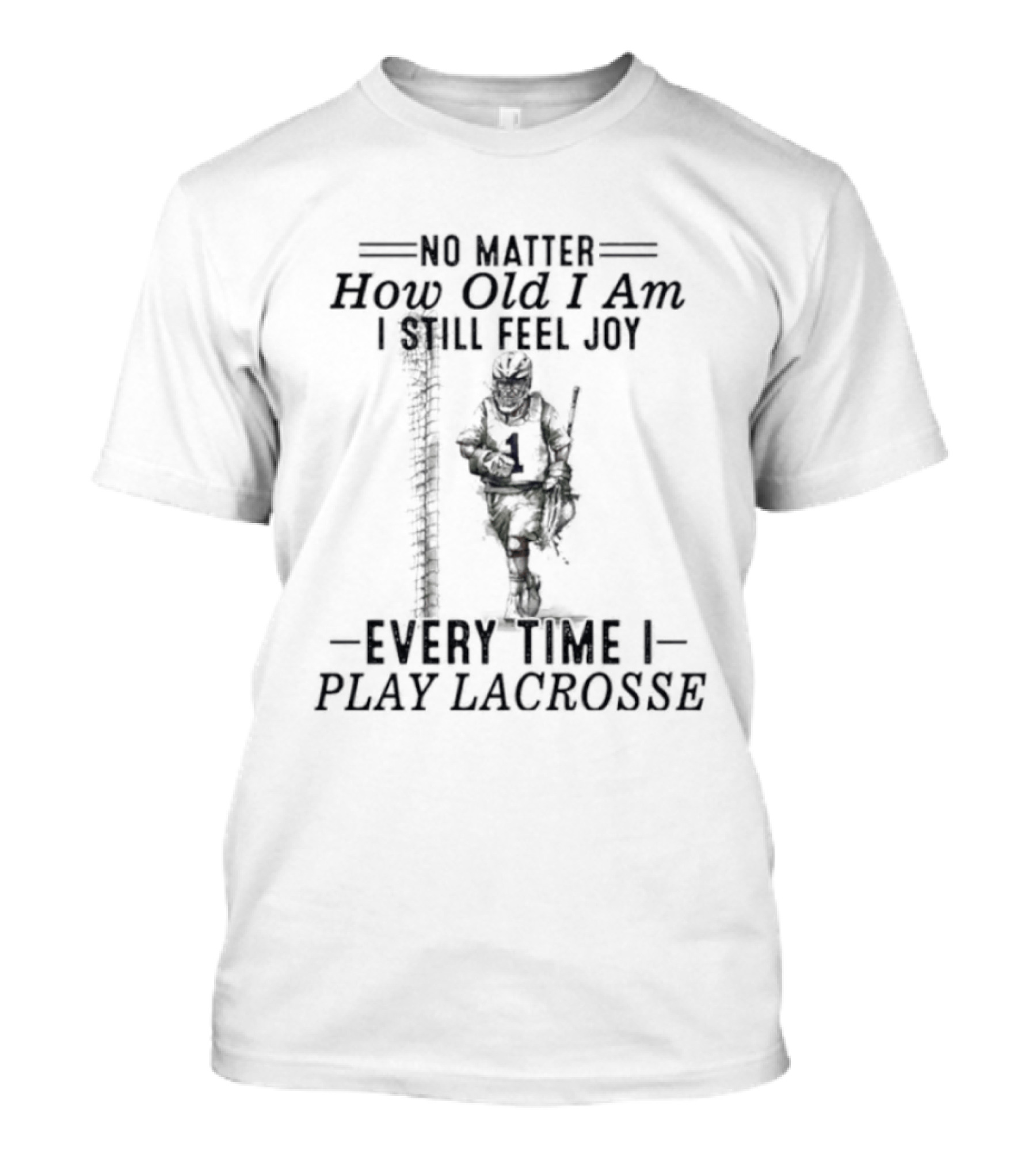 No Matter How Old I Am Every Time I Play Lacrosse I Still Feel Joy T-Shirt