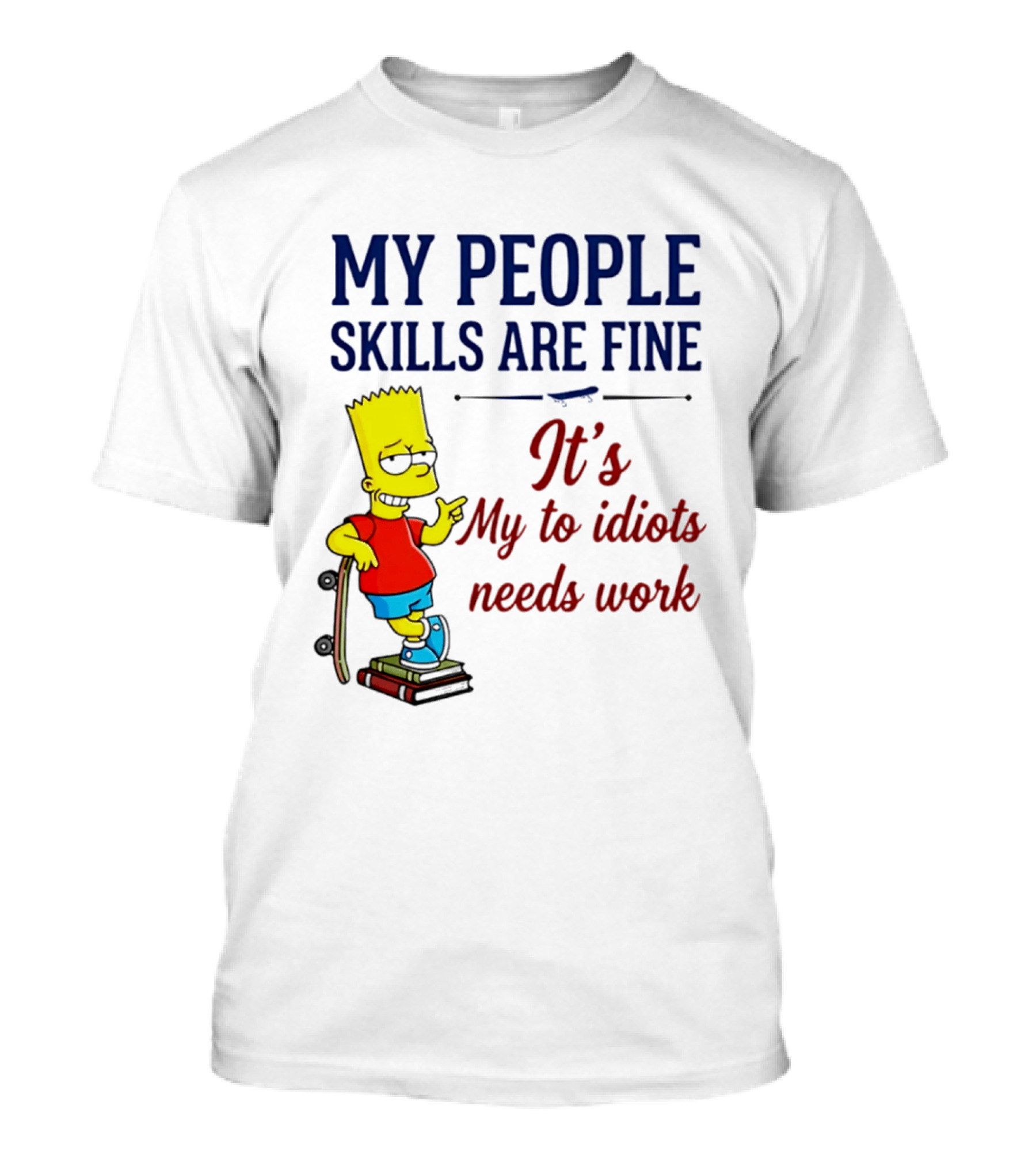 My People Skills Are Fine It's My To Idiots Needs Work Bart Skateboard T-Shirt