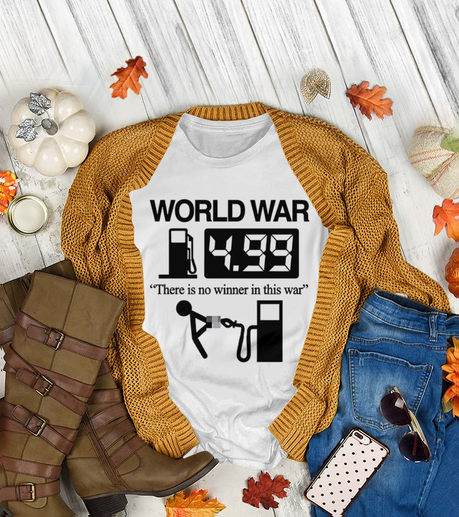 World War Fuel Pump 4.99 There Is No Winner in This War T-Shirt