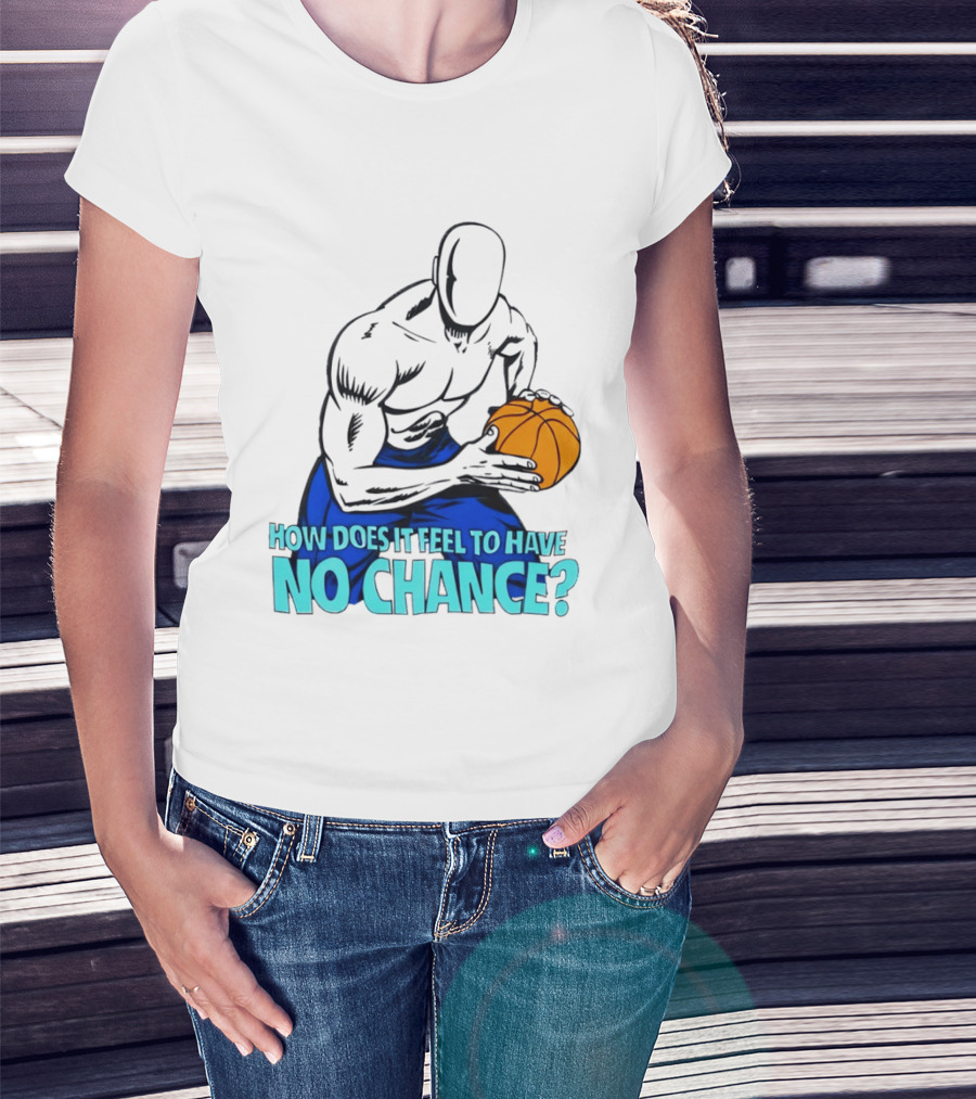 And 1 How Does It Feel To Have No Chance Basketball Player T-Shirt