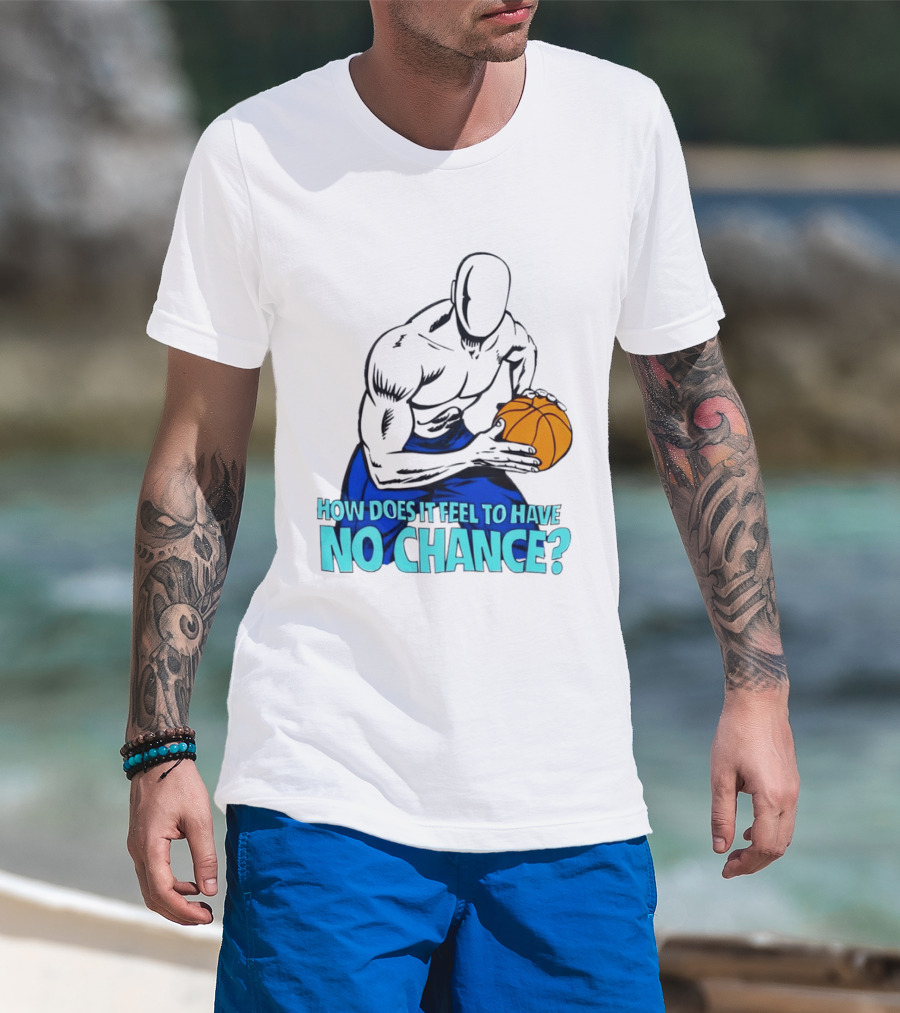 And 1 How Does It Feel To Have No Chance Basketball Player T-Shirt