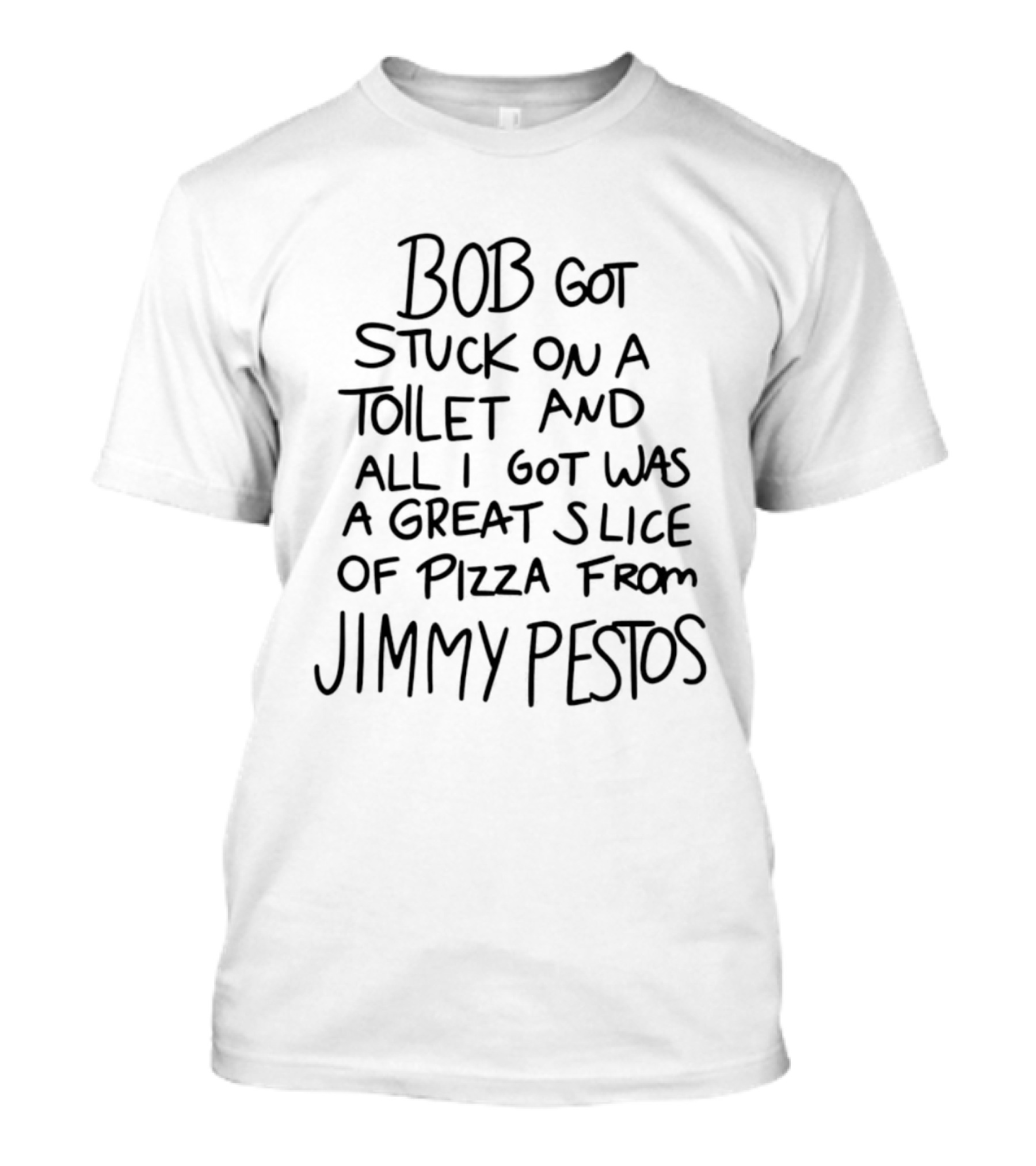 Bob Got Stuck On A Toilet And All I Got Was A Great Slice Of Pizza From Jimmy Pesto's T-Shirt