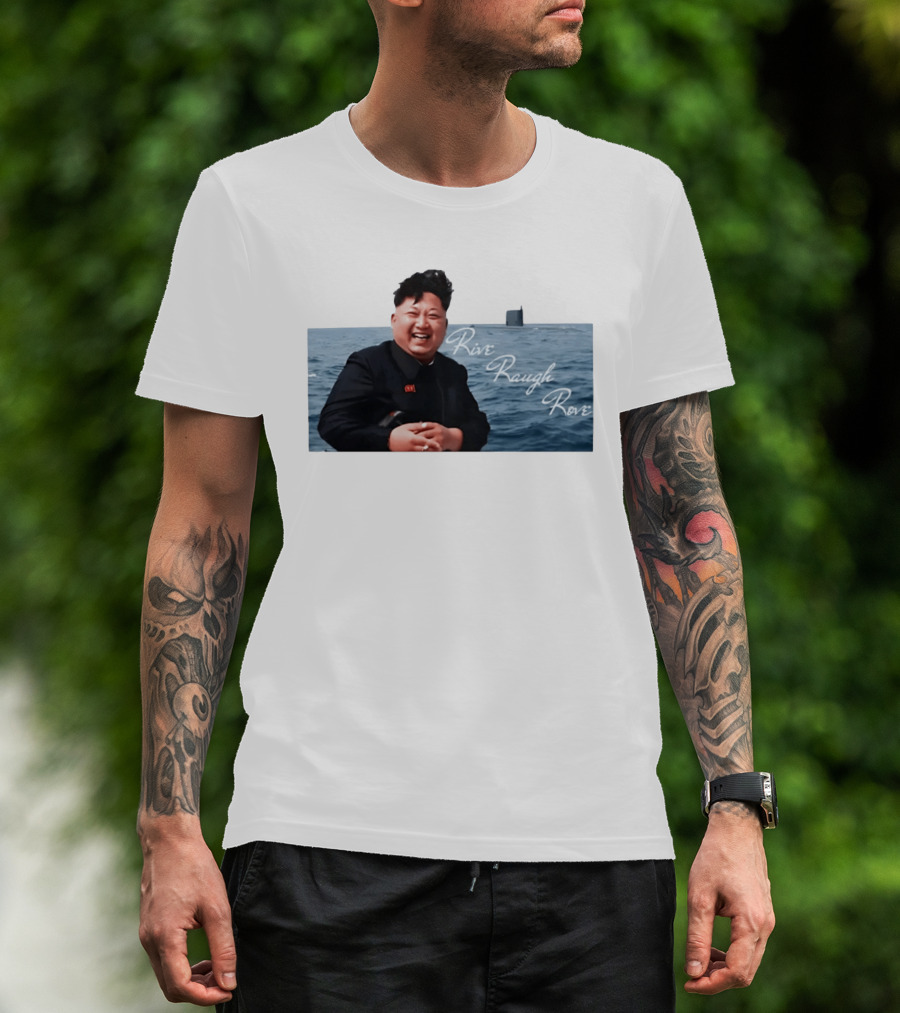 Kim Jong Un Rive Raugh Rove Ocean Laughter T-Shirt