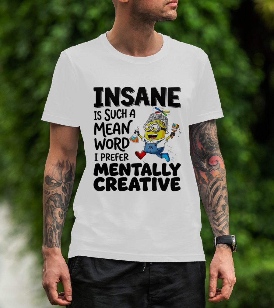 Insane Is Such A Mean Word I Prefer Mentally Creative Minion T-Shirt