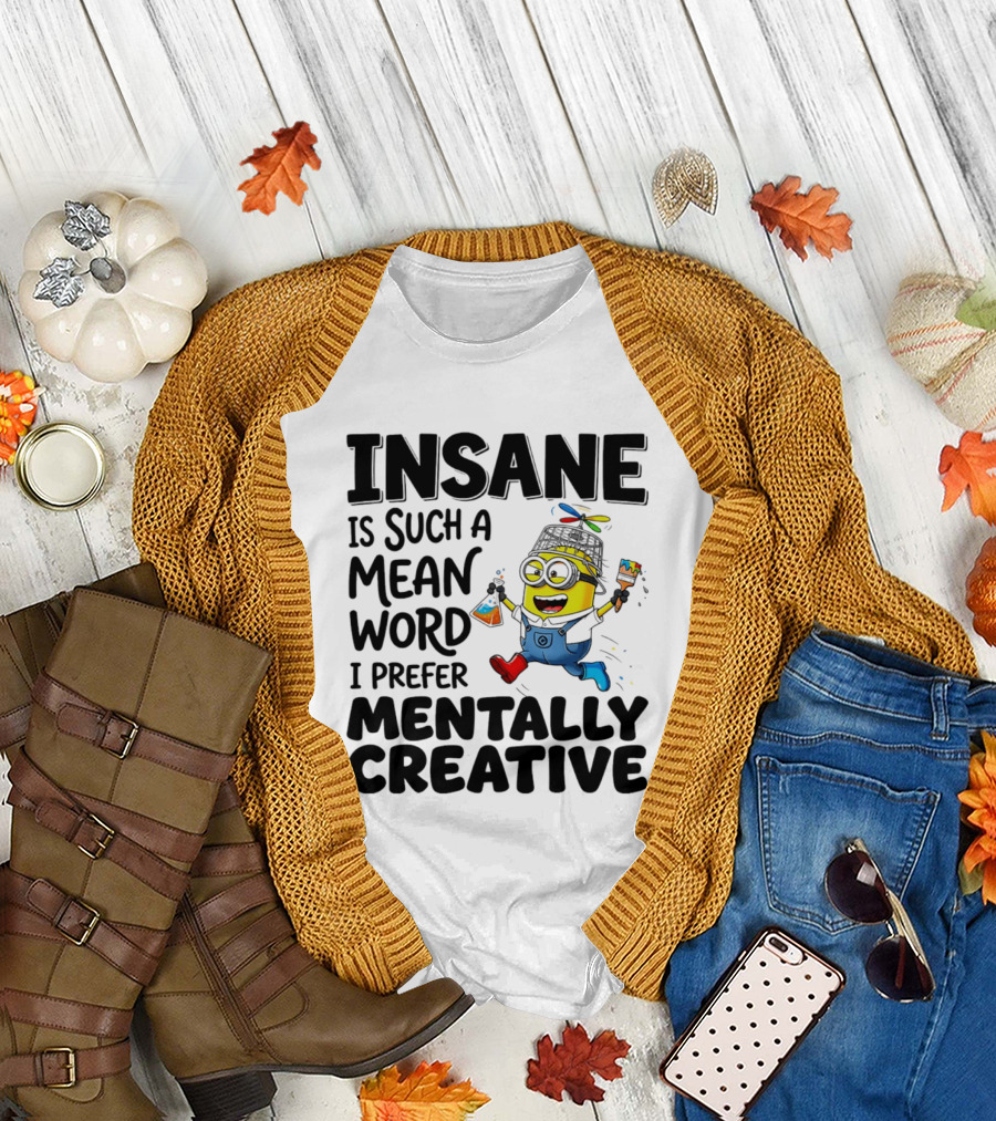 Insane Is Such a Mean Word I Prefer Mentally Creative Minion T-Shirt