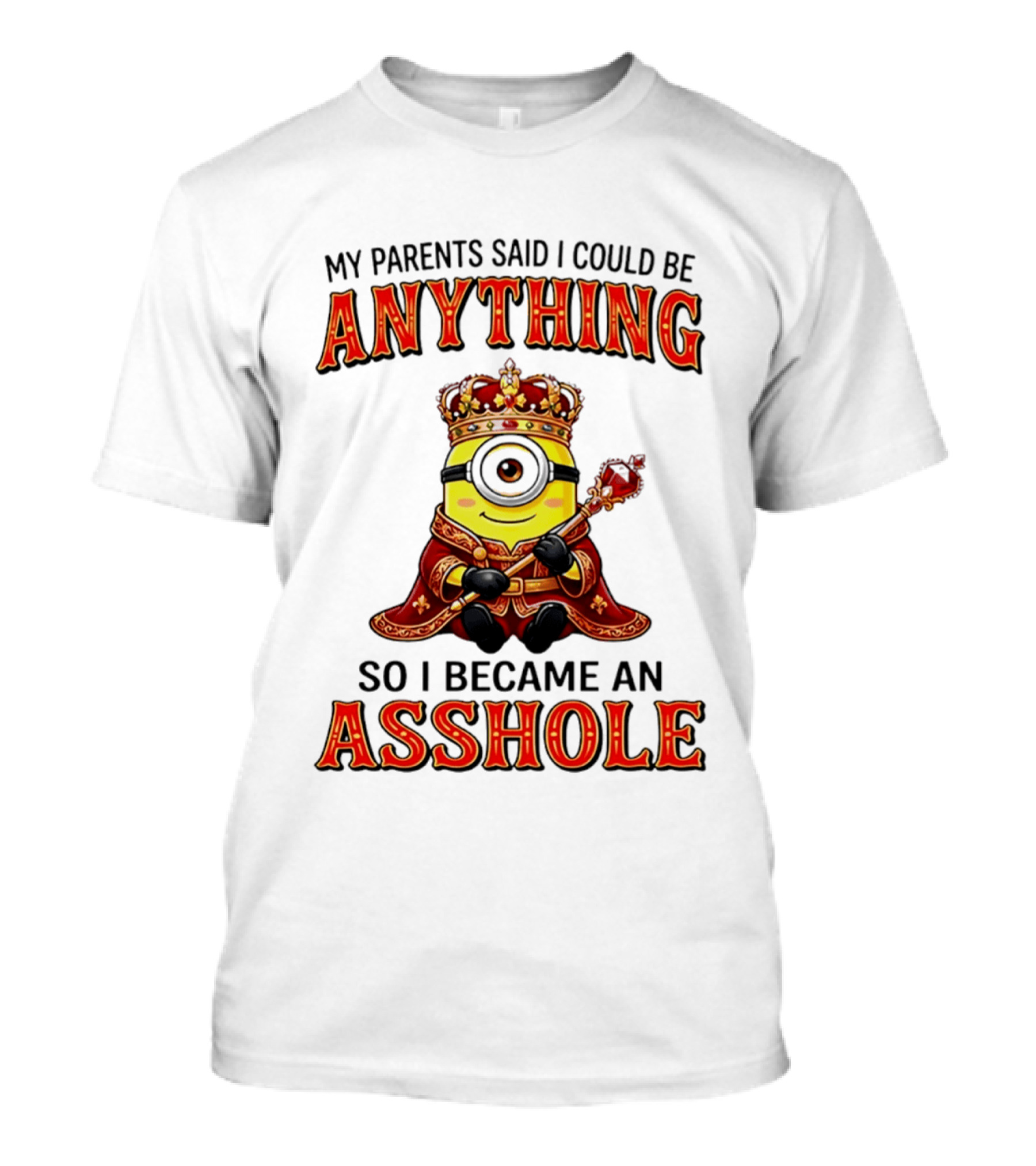 My Parents Said I Could Be Anything Minion Became An Asshole T-Shirt