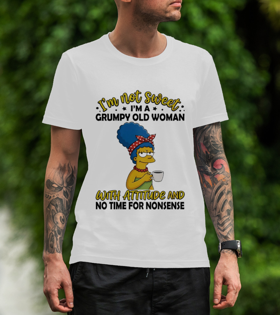 I'm Not Sweet I'm A Grumpy Old Woman With Attitude And No Time For Nonsense T-Shirt