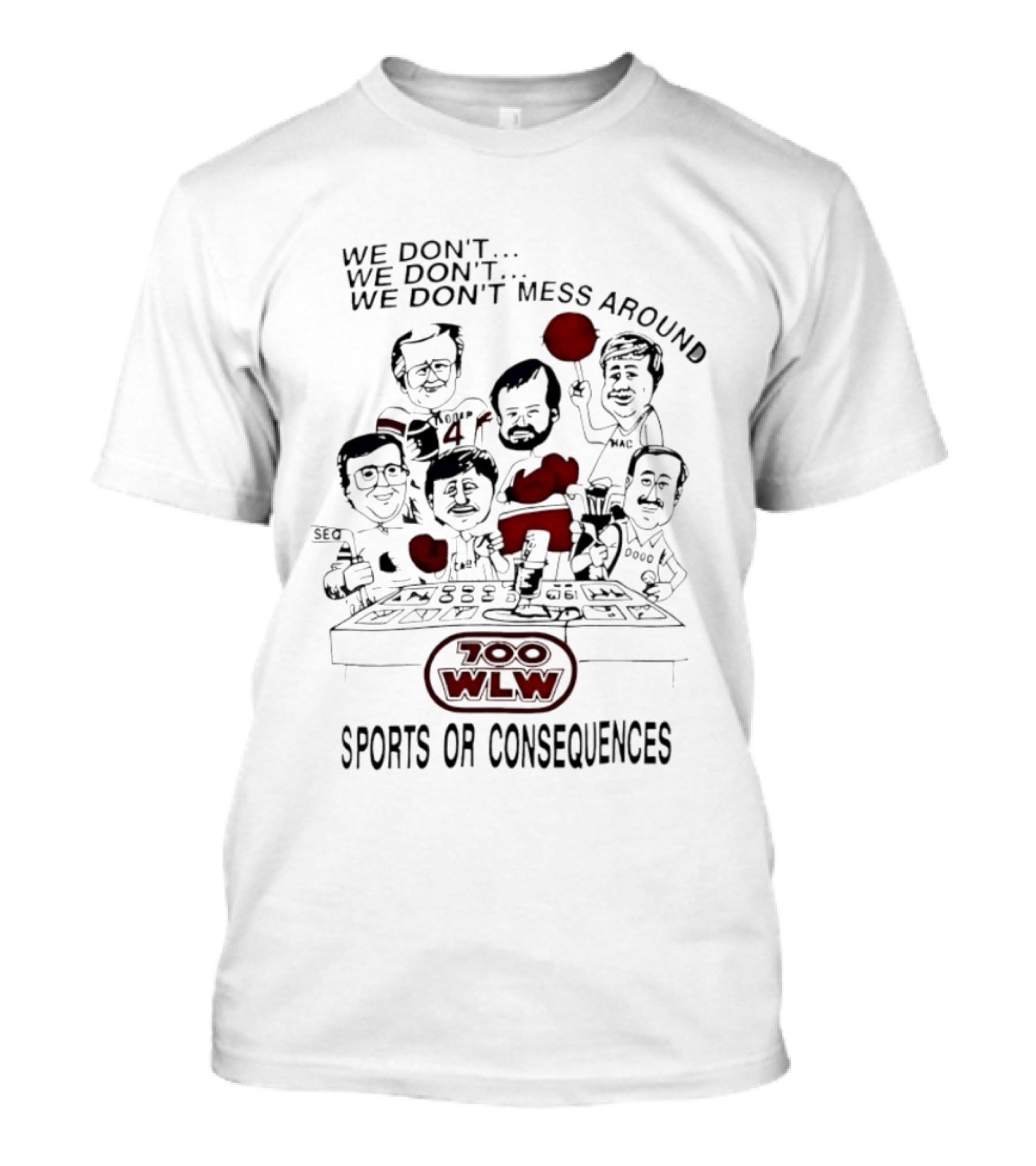 We Don't Mess Around Gary Burbank Show 700 WLW Sports Or Consequences T-Shirt
