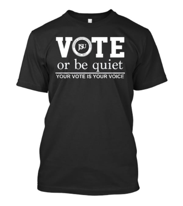 Jackson State University JSU Vote Or Be Quiet Your Vote Is Your Voice 2026 T-Shirt