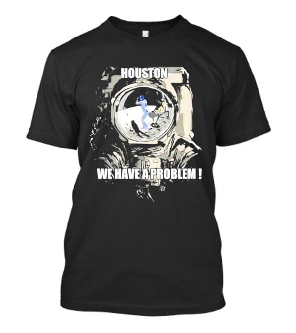 Houston We Have A Problem Los Angeles Dodgers Baseball Team Spacesuit Astronaut T-Shirt